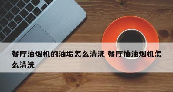 家庭清洗油烟机的技巧与方法（轻松应对油烟机的清洗难题）  第1张