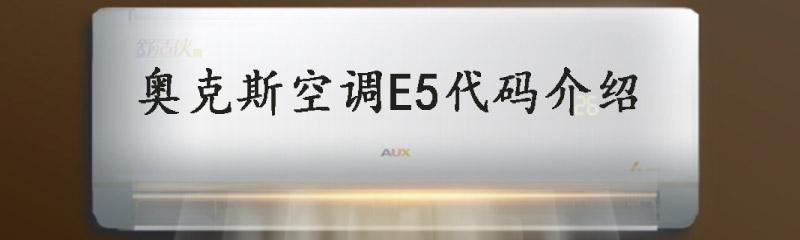 奥克斯空调显示E5故障代码解析（了解E5故障代码的原因和解决方法）  第1张