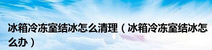 冰箱结冰解决方法？如何快速有效去除冰箱内部的冰霜？  第3张